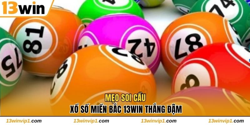 Mẹo soi cầu xổ số miền Bắc 13WIN thắng đậm